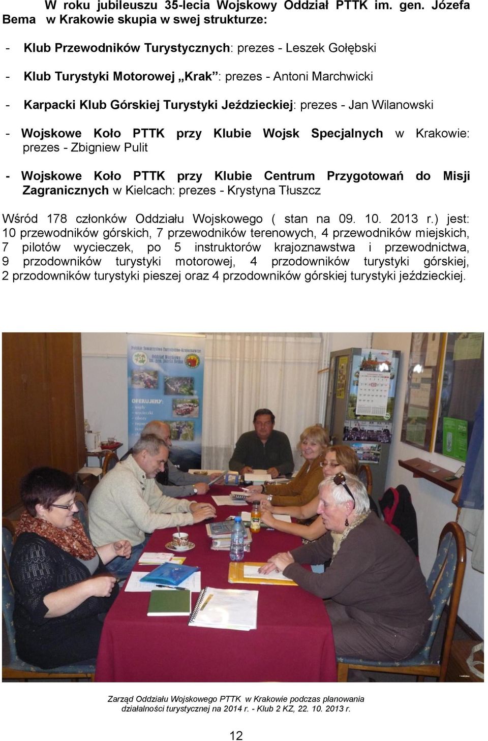 Turystyki Jeździeckiej: prezes - Jan Wilanowski - Wojskowe Koło PTTK przy Klubie Wojsk Specjalnych w Krakowie: prezes - Zbigniew Pulit - Wojskowe Koło PTTK przy Klubie Centrum Przygotowań do Misji