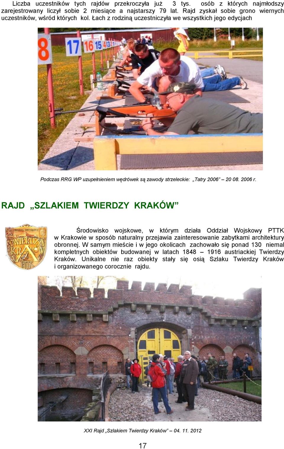 2006 r. RAJD SZLAKIEM TWIERDZY KRAKÓW Środowisko wojskowe, w którym działa Oddział Wojskowy PTTK w Krakowie w sposób naturalny przejawia zainteresowanie zabytkami architektury obronnej.