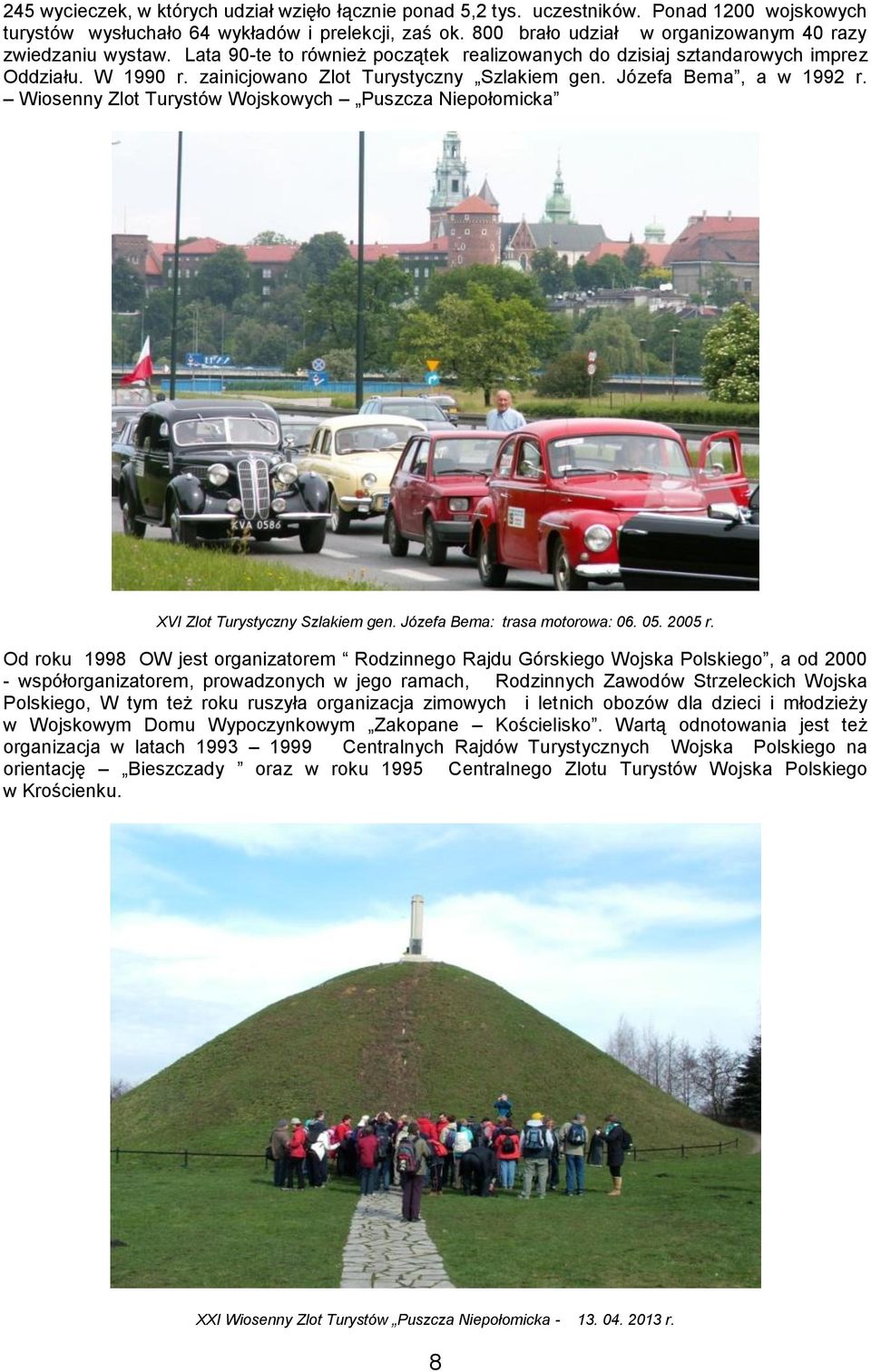 Józefa Bema, a w 1992 r. Wiosenny Zlot Turystów Wojskowych Puszcza Niepołomicka XVI Zlot Turystyczny Szlakiem gen. Józefa Bema: trasa motorowa: 06. 05. 2005 r.