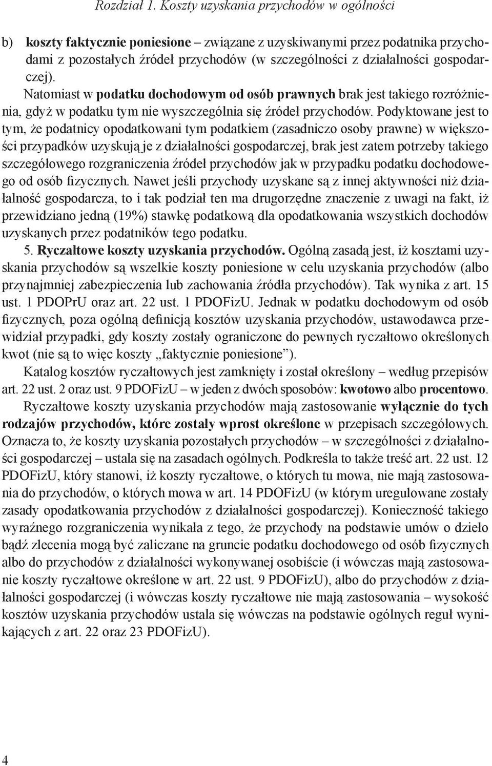 Podyktowane jest to tym, że podatnicy opodatkowani tym podatkiem (zasadniczo osoby prawne) w większości przypadków uzyskują je z działalności gospodarczej, brak jest zatem potrzeby takiego
