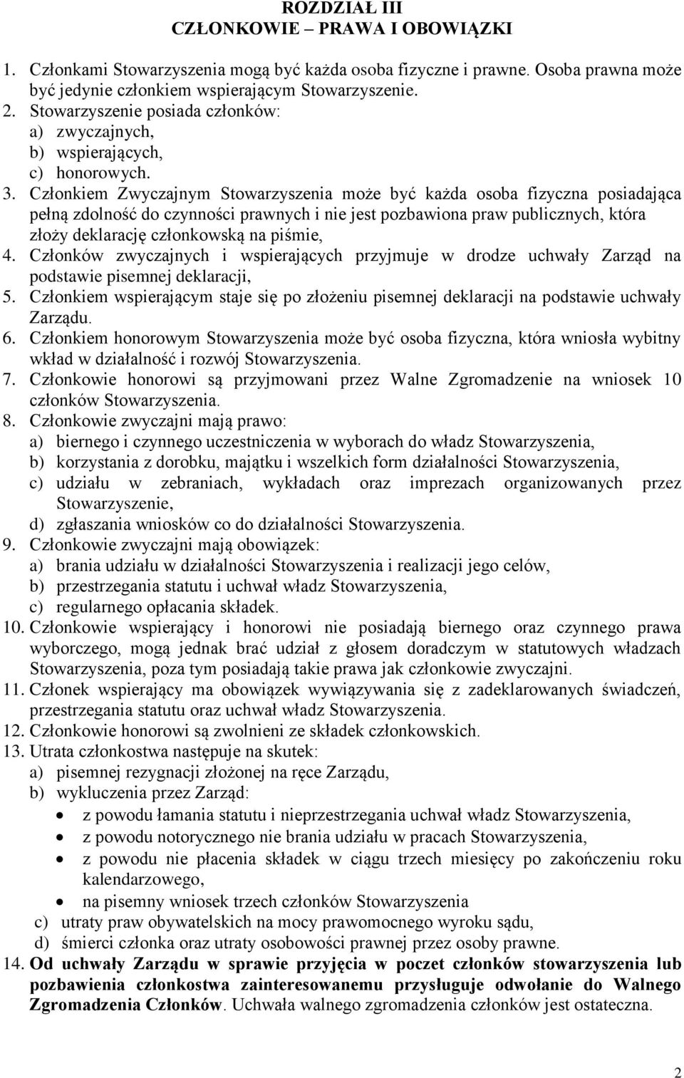 Członkiem Zwyczajnym Stowarzyszenia może być każda osoba fizyczna posiadająca pełną zdolność do czynności prawnych i nie jest pozbawiona praw publicznych, która złoży deklarację członkowską na