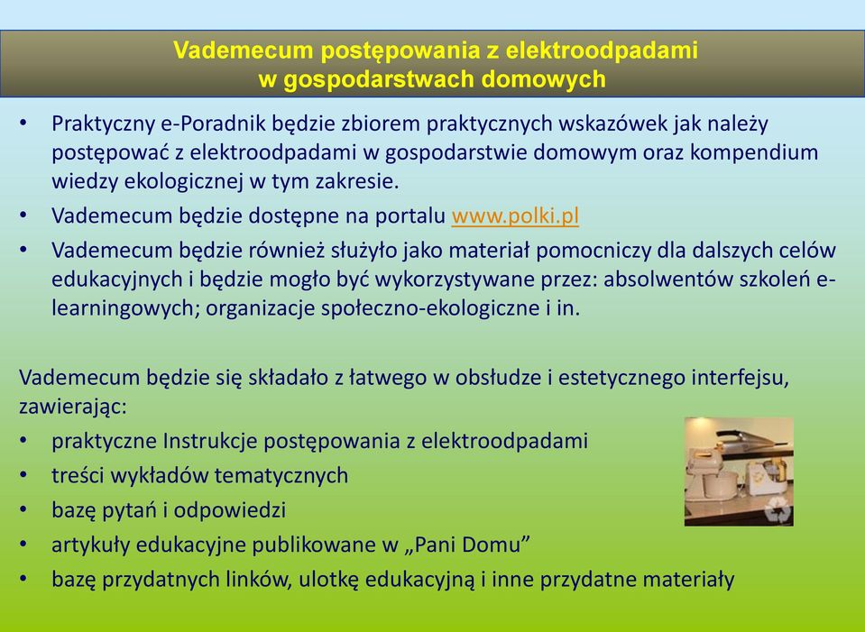 pl Vademecum będzie również służyło jako materiał pomocniczy dla dalszych celów edukacyjnych i będzie mogło być wykorzystywane przez: absolwentów szkoleń e- learningowych; organizacje