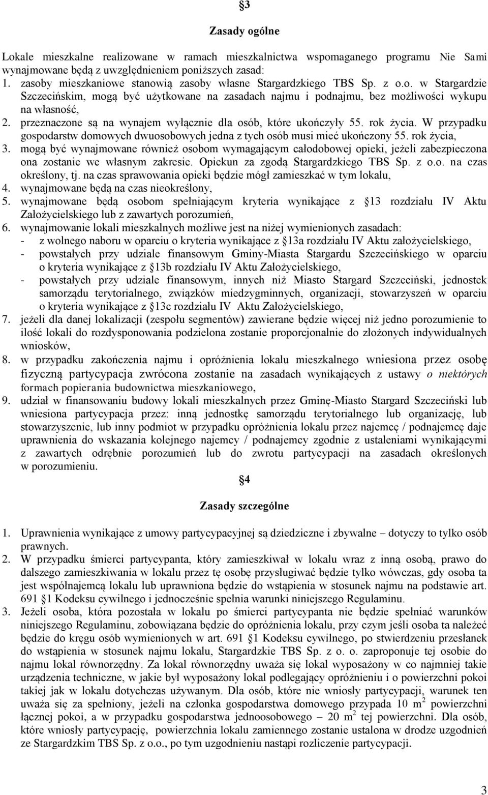 przeznaczone są na wynajem wyłącznie dla osób, które ukończyły 55. rok życia. W przypadku gospodarstw domowych dwuosobowych jedna z tych osób musi mieć ukończony 55. rok życia, 3.