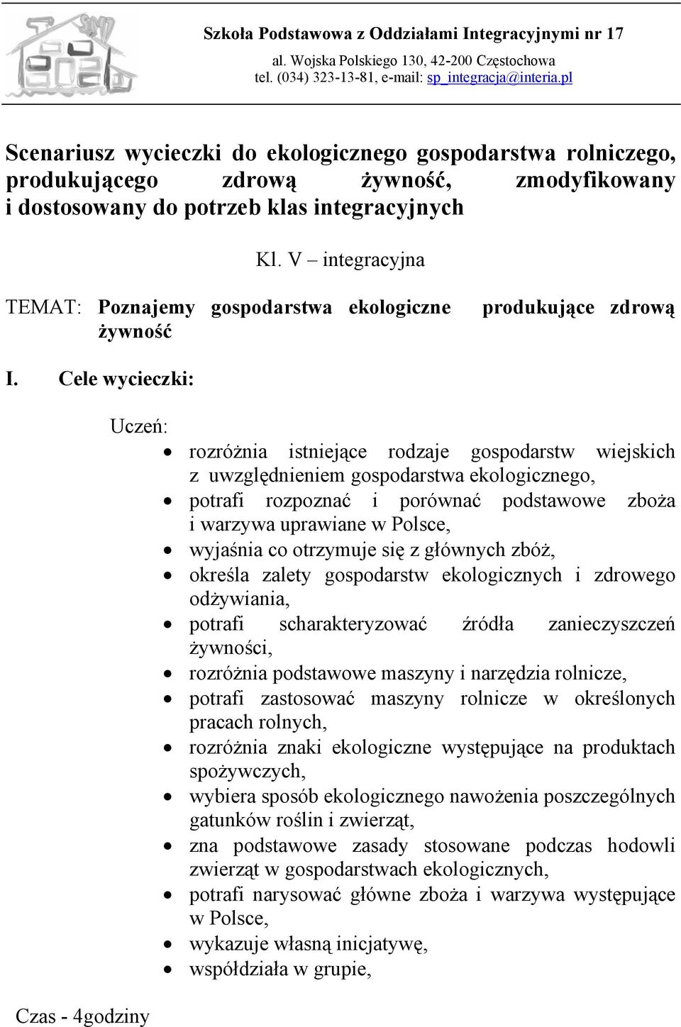 Cele wycieczki: Czas - 4godziny Uczeń: rozróżnia istniejące rodzaje gospodarstw wiejskich z uwzględnieniem gospodarstwa ekologicznego, potrafi rozpoznać i porównać podstawowe zboża i warzywa