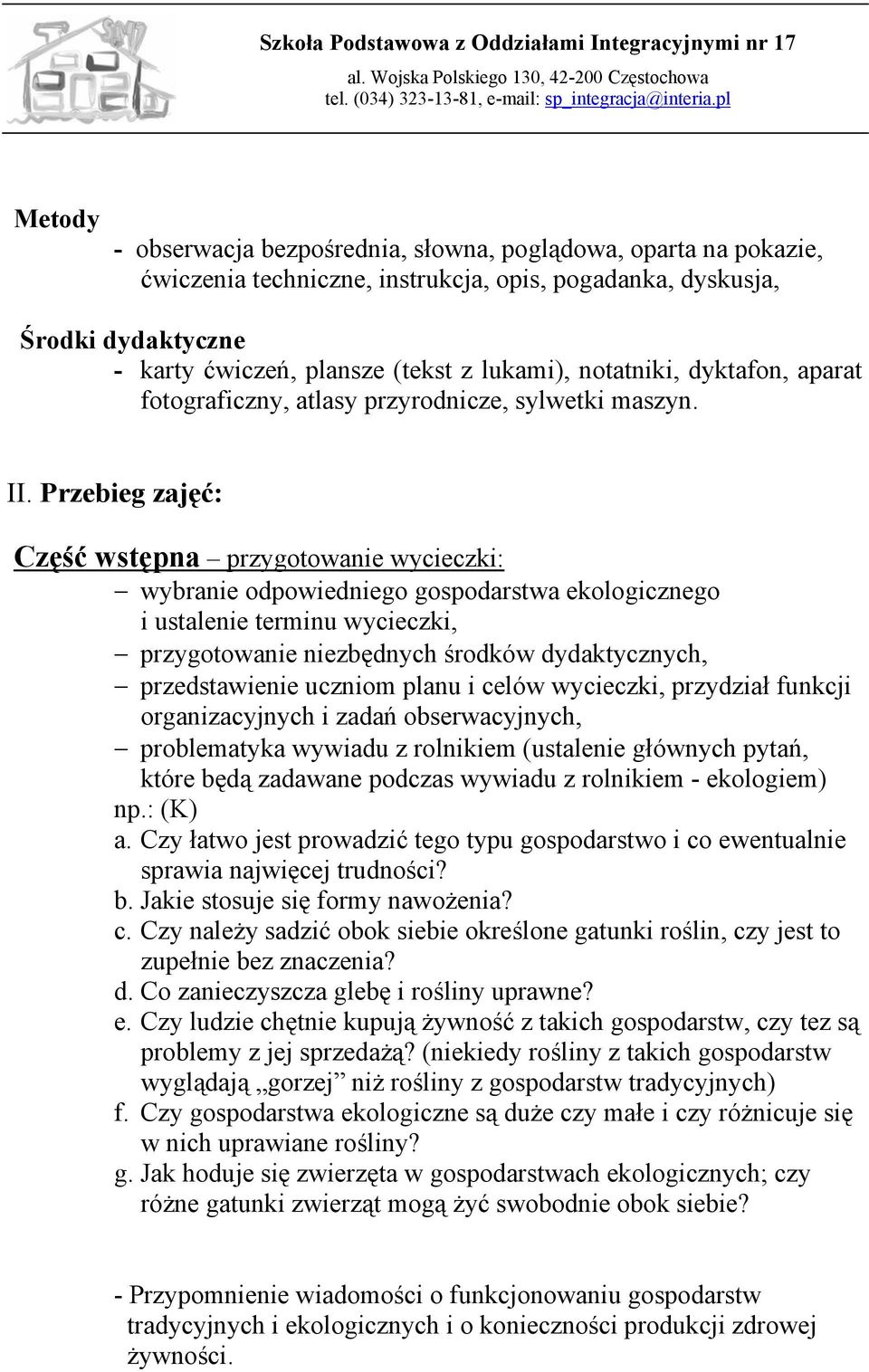 Przebieg zajęć: Część wstępna przygotowanie wycieczki: wybranie odpowiedniego gospodarstwa ekologicznego i ustalenie terminu wycieczki, przygotowanie niezbędnych środków dydaktycznych, przedstawienie