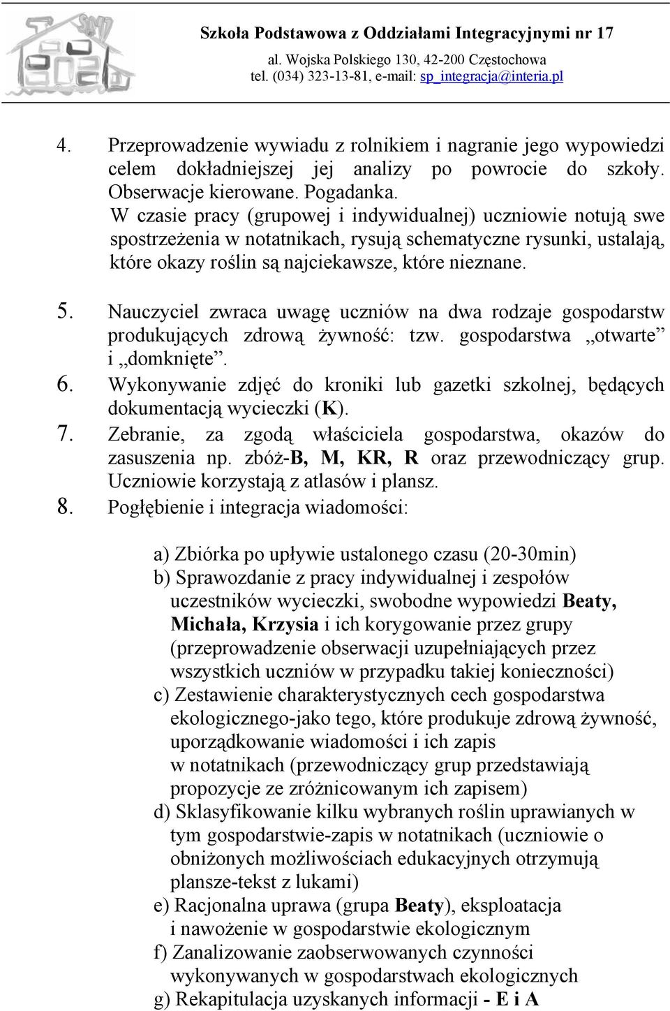 Nauczyciel zwraca uwagę uczniów na dwa rodzaje gospodarstw produkujących zdrową żywność: tzw. gospodarstwa otwarte i domknięte. 6.
