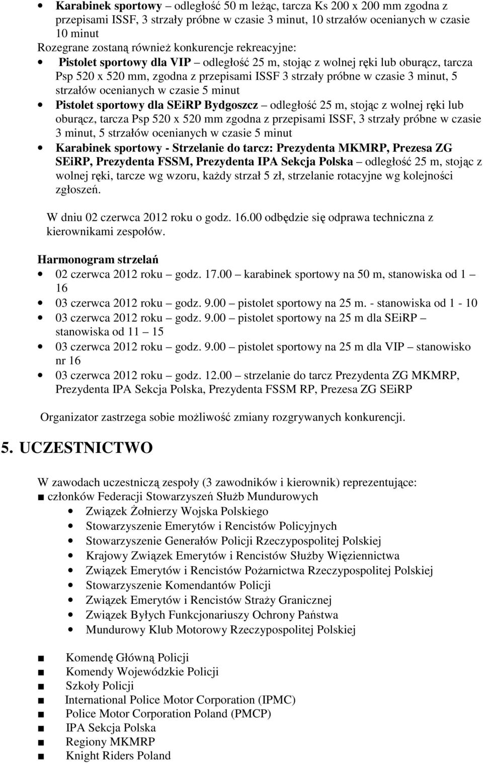 ocenianych w czasie 5 minut Pistolet sportowy dla SEiRP Bydgoszcz odległość 25 m, stojąc z wolnej ręki lub oburącz, tarcza Psp 520 x 520 mm zgodna z przepisami ISSF, 3 strzały próbne w czasie 3