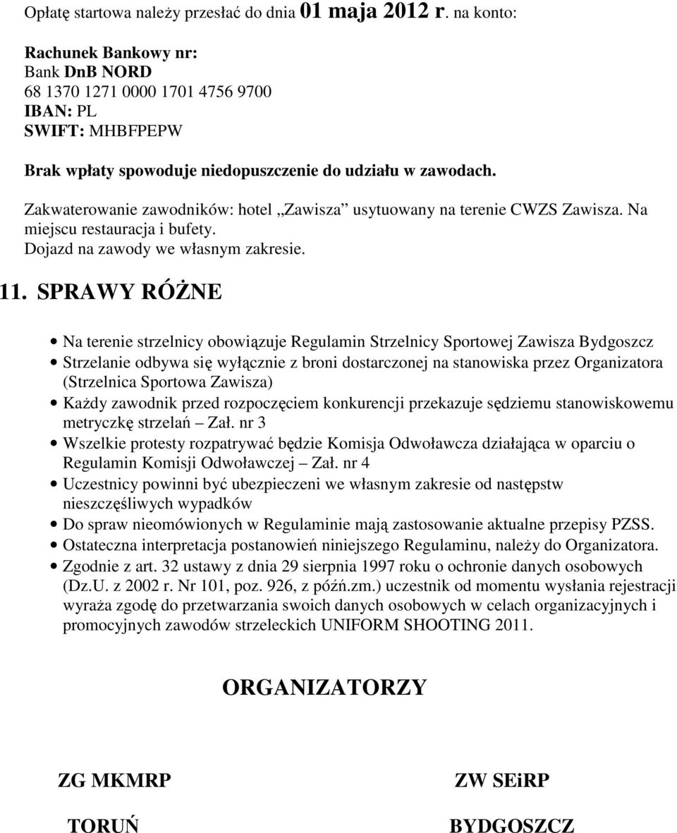 Zakwaterowanie zawodników: hotel Zawisza usytuowany na terenie CWZS Zawisza. Na miejscu restauracja i bufety. Dojazd na zawody we własnym zakresie. 11.