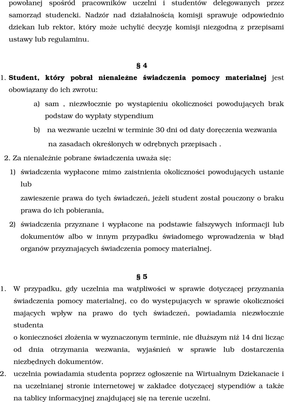 Student, który pobrał nienależne świadczenia pomocy materialnej jest obowiązany do ich zwrotu: a) sam, niezwłocznie po wystąpieniu okoliczności powodujących brak podstaw do wypłaty stypendium b) na