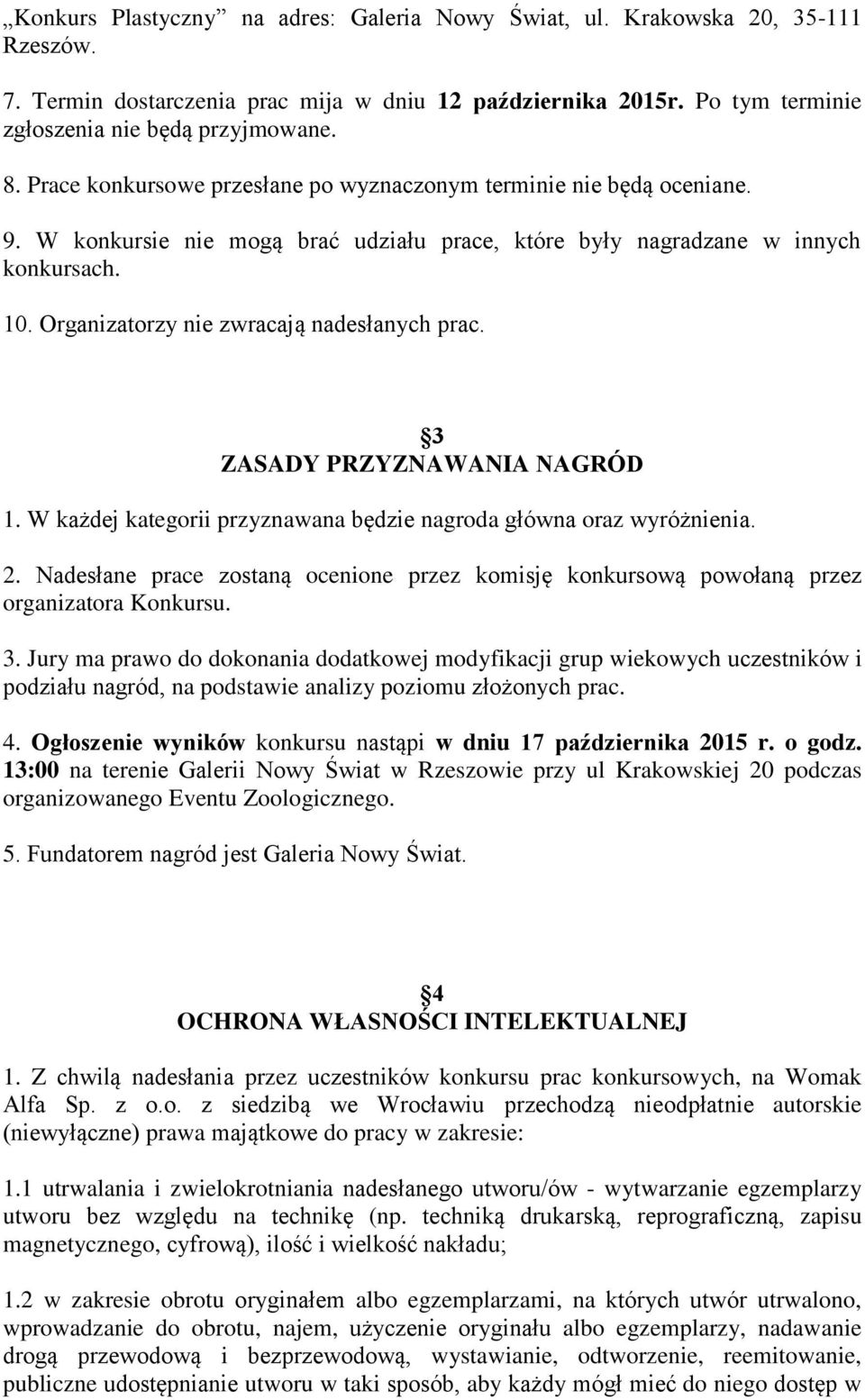 Organizatorzy nie zwracają nadesłanych prac. 3 ZASADY PRZYZNAWANIA NAGRÓD 1. W każdej kategorii przyznawana będzie nagroda główna oraz wyróżnienia. 2.