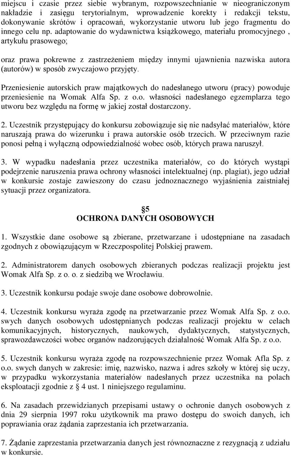 adaptowanie do wydawnictwa książkowego, materiału promocyjnego, artykułu prasowego; oraz prawa pokrewne z zastrzeżeniem między innymi ujawnienia nazwiska autora (autorów) w sposób zwyczajowo przyjęty.