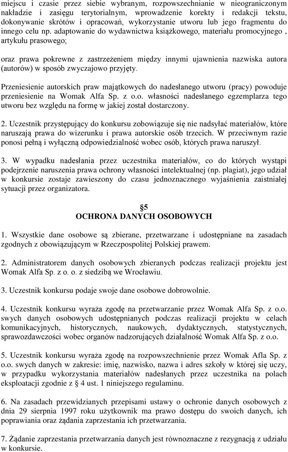 adaptowanie do wydawnictwa książkowego, materiału promocyjnego, artykułu prasowego; oraz prawa pokrewne z zastrzeżeniem między innymi ujawnienia nazwiska autora (autorów) w sposób zwyczajowo przyjęty.