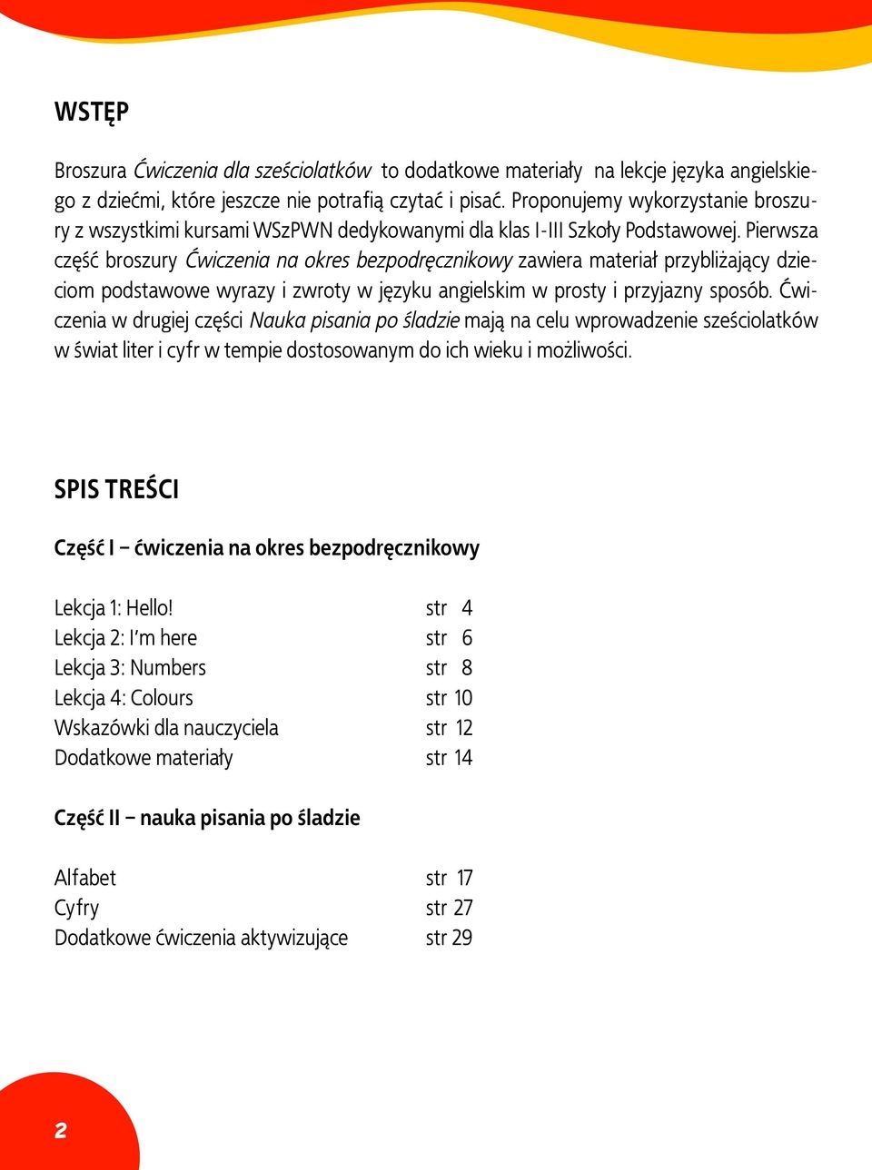 Pierwsza część broszury Ćwiczenia na okres bezpodręcznikowy zawiera materiał przybliżający dzieciom podstawowe wyrazy i zwroty w języku angielskim w prosty i przyjazny sposób.