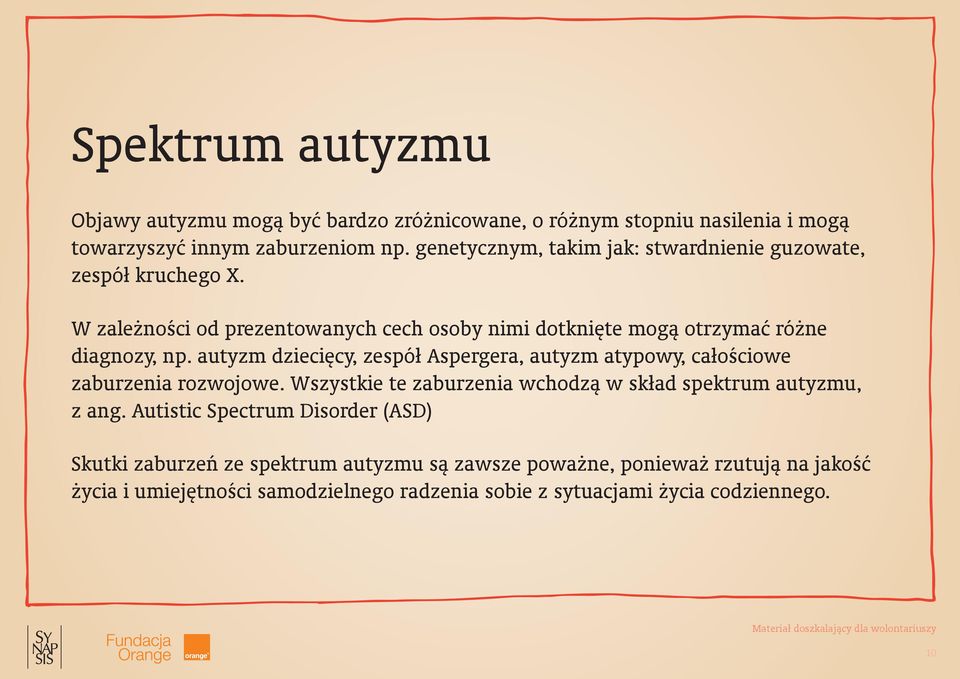 autyzm dziecięcy, zespół Aspergera, autyzm atypowy, całościowe zaburzenia rozwojowe. Wszystkie te zaburzenia wchodzą w skład spektrum autyzmu, z ang.