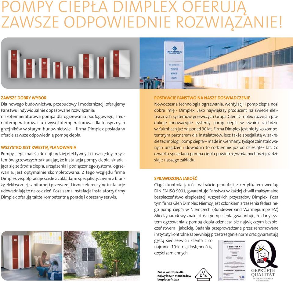 lub wysokotemperaturowa dla klasycznych grzejników w starym budownictwie firma Dimplex posiada w ofercie zawsze odpowiednią pompę ciepła.