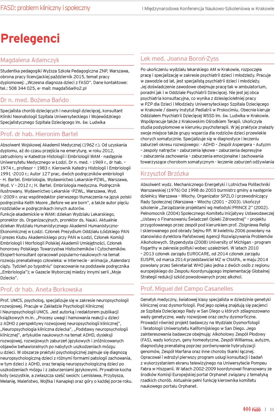 Bożena Bańdo Specjalista chorób dziecięcych i neurologii dziecięcej, konsultant Kliniki Neonatologii Szpitala Uniwersyteckiego i Wojewódzkiego Specjalistycznego Szpitala Dziecięcego im. św.