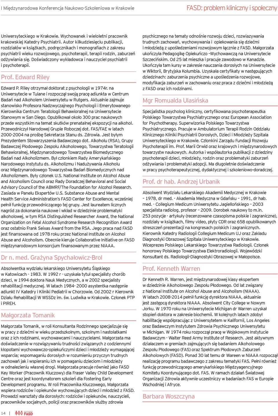 Doświadczony wykładowca i nauczyciel psychiatrii i psychoterapii. Prof. Edward Riley Edward P. Riley otrzymał doktorat z psychologii w 1974r.