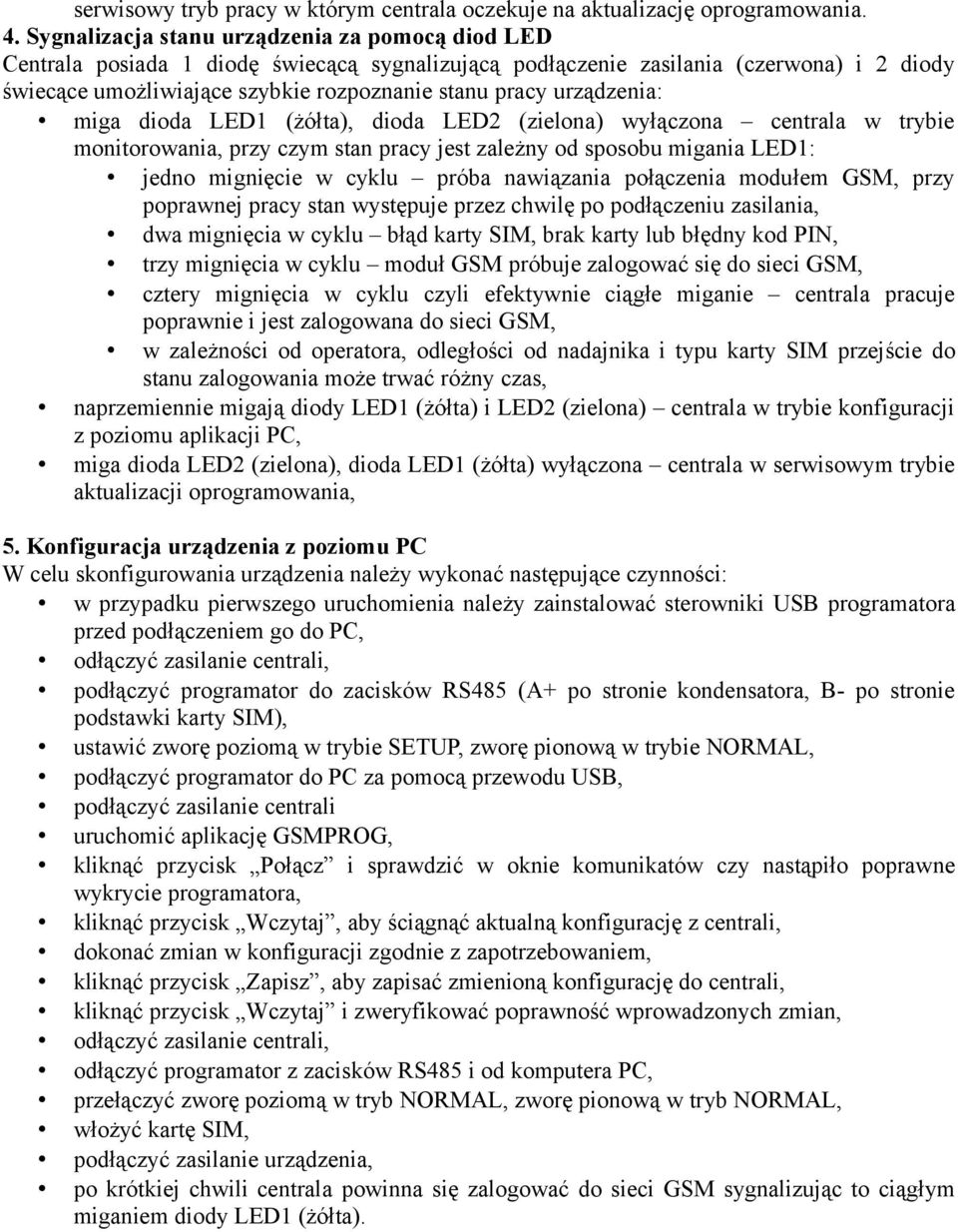 urządzenia: miga dioda LED1 (żółta), dioda LED2 (zielona) wyłączona centrala w trybie monitorowania, przy czym stan pracy jest zależny od sposobu migania LED1: jedno mignięcie w cyklu próba