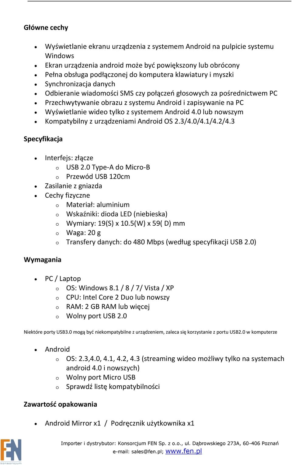 Android 4.0 lub nowszym Kompatybilny z urządzeniami Android OS 2.3/4.0/4.1/4.2/4.3 Specyfikacja Interfejs: złącze o USB 2.