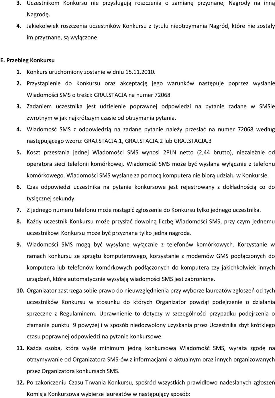 Przystąpienie do Konkursu oraz akceptację jego warunków następuje poprzez wysłanie Wiadomości SMS o treści: GRAJ.STACJA na numer 72068 3.