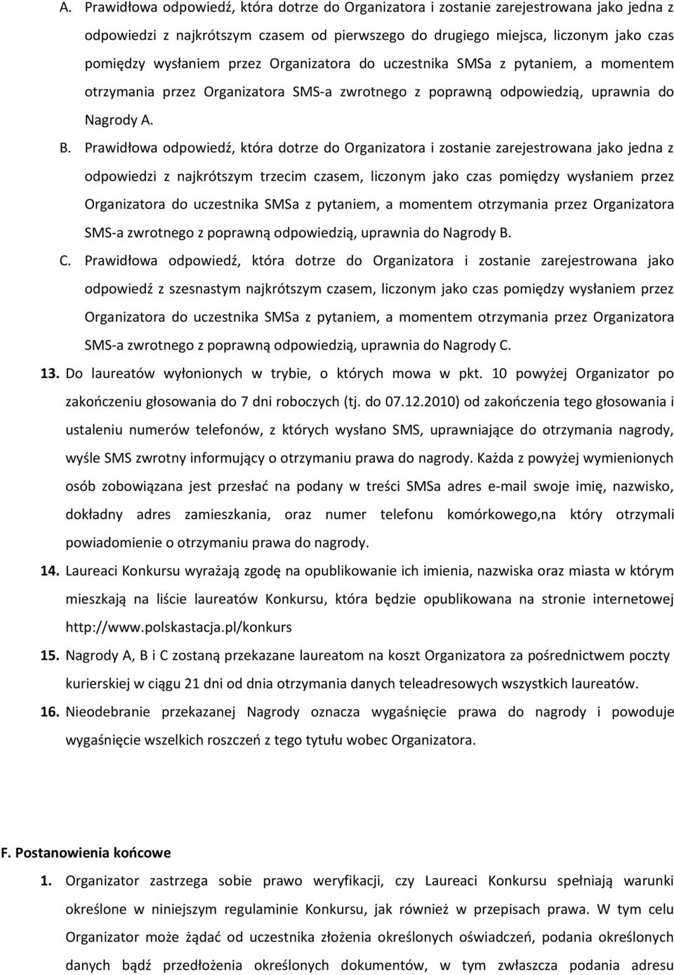 Prawidłowa odpowiedź, która dotrze do Organizatora i zostanie zarejestrowana jako jedna z odpowiedzi z najkrótszym trzecim czasem, liczonym jako czas pomiędzy wysłaniem przez Organizatora do