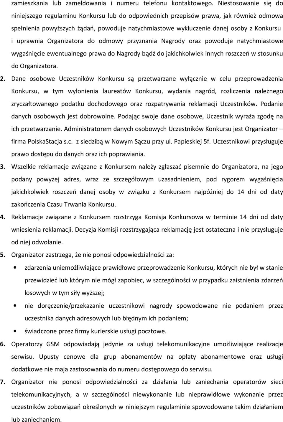 uprawnia Organizatora do odmowy przyznania Nagrody oraz powoduje natychmiastowe wygaśnięcie ewentualnego prawa do Nagrody bądź do jakichkolwiek innych roszczeń w stosunku do Organizatora. 2.