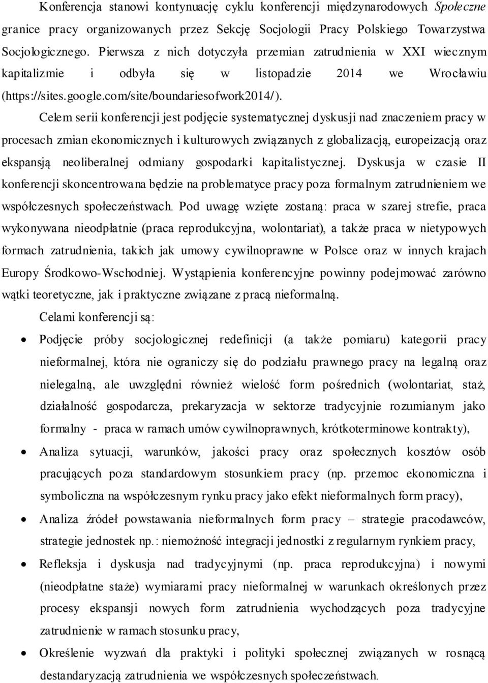 Celem serii konferencji jest podjęcie systematycznej dyskusji nad znaczeniem pracy w procesach zmian ekonomicznych i kulturowych związanych z globalizacją, europeizacją oraz ekspansją neoliberalnej
