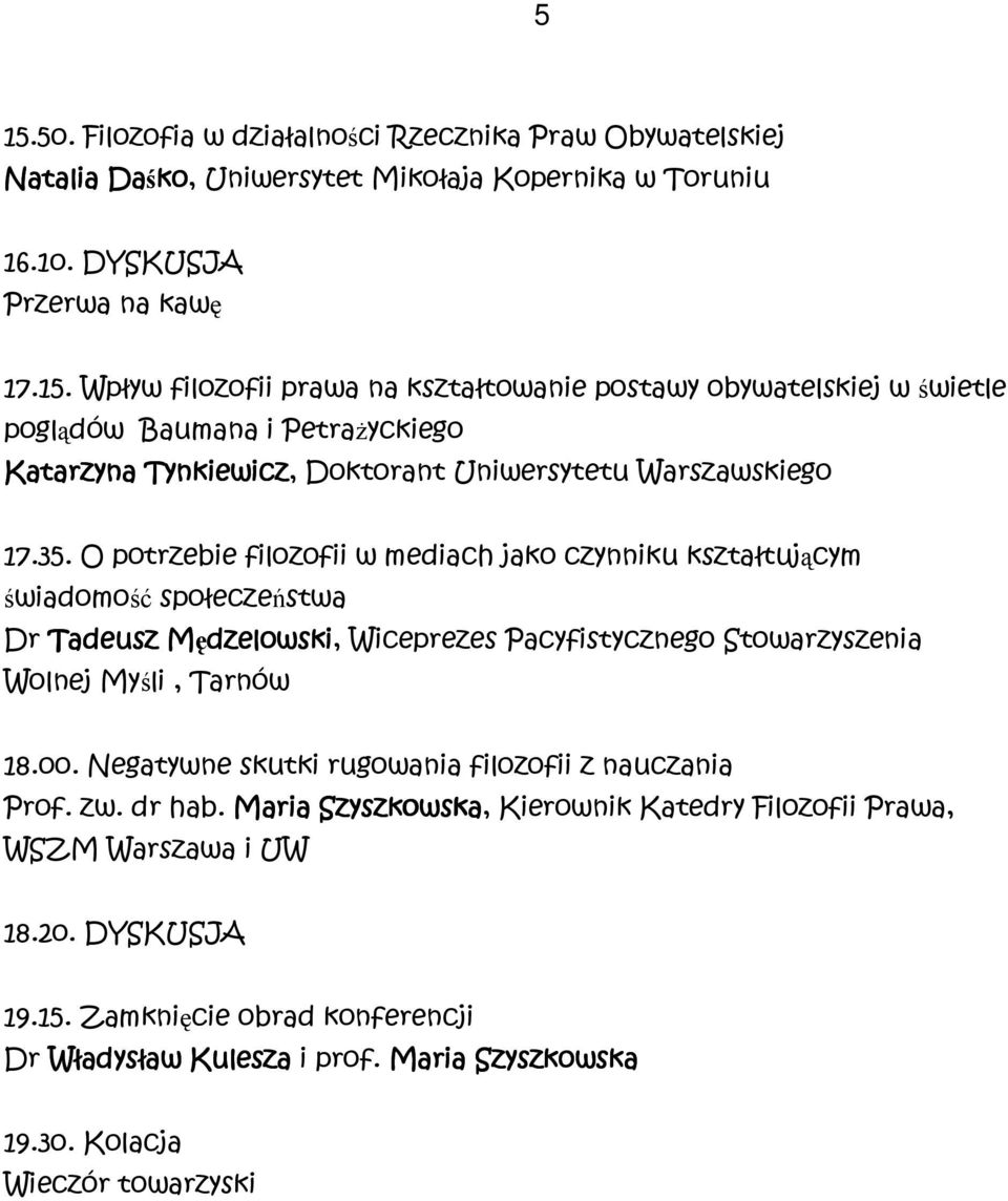 Negatywne skutki rugowania filozofii z nauczania Prof. zw. dr hab. Maria Szyszkowska yszkowska, Kierownik Katedry Filozofii Prawa, WSZM Warszawa i UW 18.2o. DYSKUSJA 19.15.