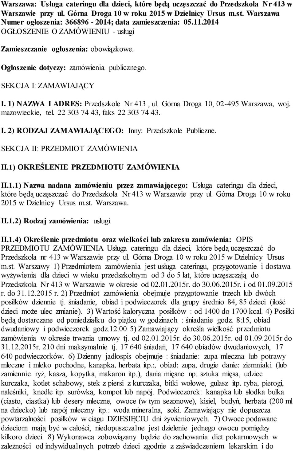 SEKCJA I: ZAMAWIAJĄCY I. 1) NAZWA I ADRES: Przedszkole Nr 413, ul. Górna Droga 10, 02-495 Warszawa, woj. mazowieckie, tel. 22 303 74 43, faks 22 303 74 43. I. 2) RODZAJ ZAMAWIAJĄCEGO: Inny: Przedszkole Publiczne.