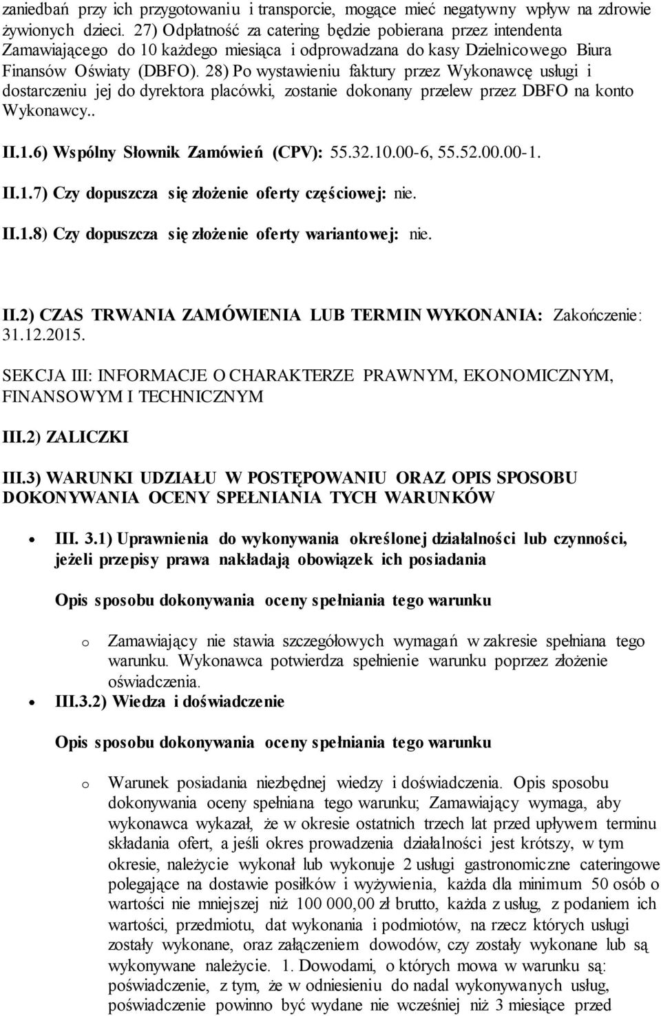 28) Po wystawieniu faktury przez Wykonawcę usługi i dostarczeniu jej do dyrektora placówki, zostanie dokonany przelew przez DBFO na konto Wykonawcy.. II.1.6) Wspólny Słownik Zamówień (CPV): 55.32.10.
