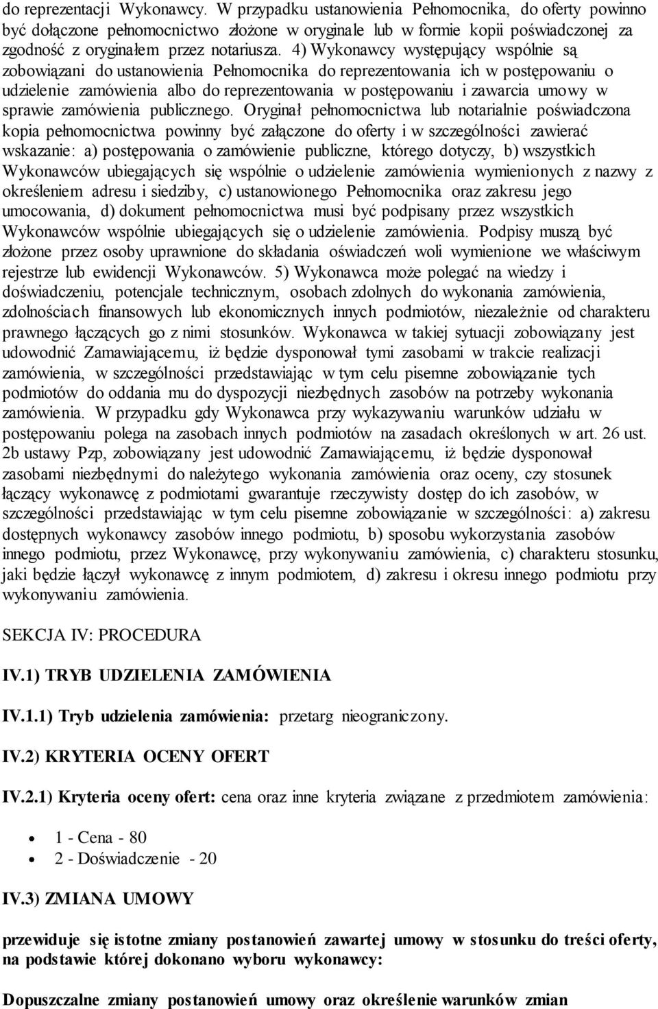 4) Wykonawcy występujący wspólnie są zobowiązani do ustanowienia Pełnomocnika do reprezentowania ich w postępowaniu o udzielenie zamówienia albo do reprezentowania w postępowaniu i zawarcia umowy w
