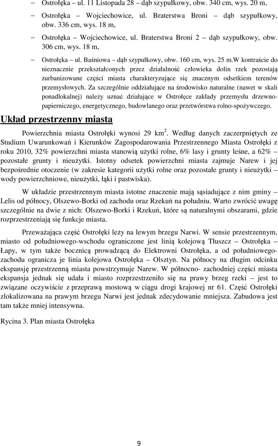 w kontraście do nieznacznie przekształconych przez działalność człowieka dolin rzek pozostają zurbanizowane części miasta charakteryzujące się znacznym odsetkiem terenów przemysłowych.