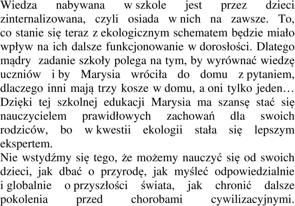 Dlatego mądry zadanie szkoły polega na tym, by wyrównać wiedzę uczniów i by Marysia wróciła do domu z pytaniem, dlaczego inni mają trzy kosze w domu, a oni tylko jeden Dzięki tej