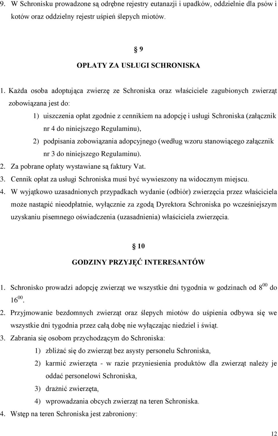 niniejszego Regulaminu), 2) podpisania zobowiązania adopcyjnego (według wzoru stanowiącego załącznik nr 3 do niniejszego Regulaminu). 2. Za pobrane opłaty wystawiane są faktury Vat. 3. Cennik opłat za usługi Schroniska musi być wywieszony na widocznym miejscu.