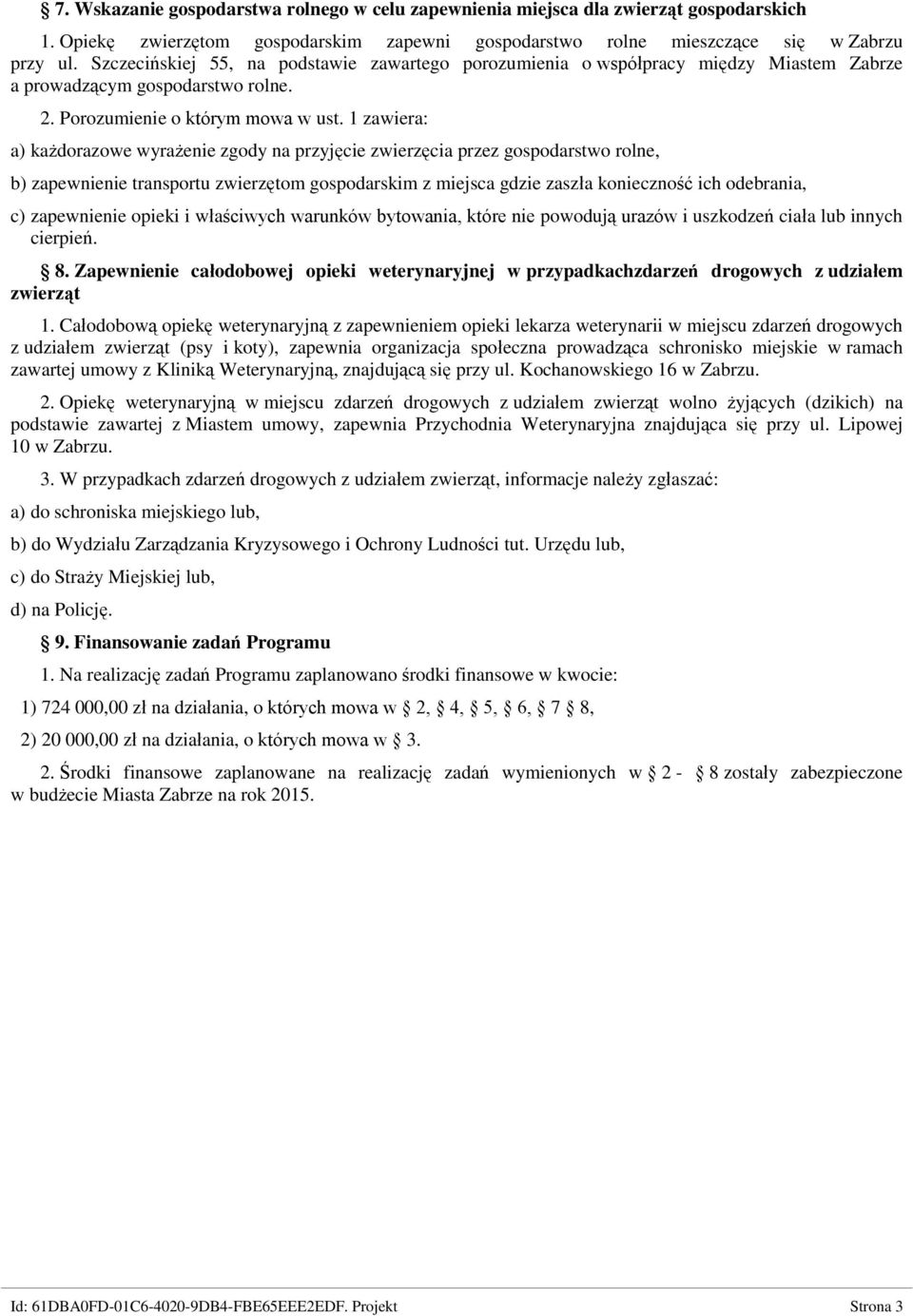 1 zawiera: a) każdorazowe wyrażenie zgody na przyjęcie zwierzęcia przez gospodarstwo rolne, b) zapewnienie transportu zwierzętom gospodarskim z miejsca gdzie zaszła konieczność ich odebrania, c)