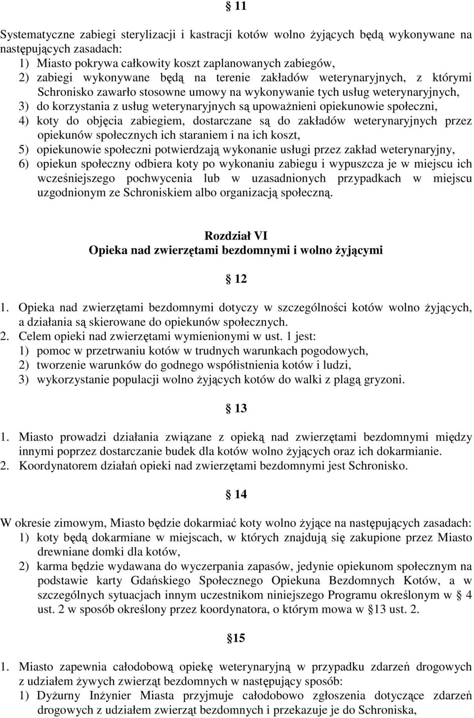 społeczni, 4) koty do objęcia zabiegiem, dostarczane są do zakładów weterynaryjnych przez opiekunów społecznych ich staraniem i na ich koszt, 5) opiekunowie społeczni potwierdzają wykonanie usługi