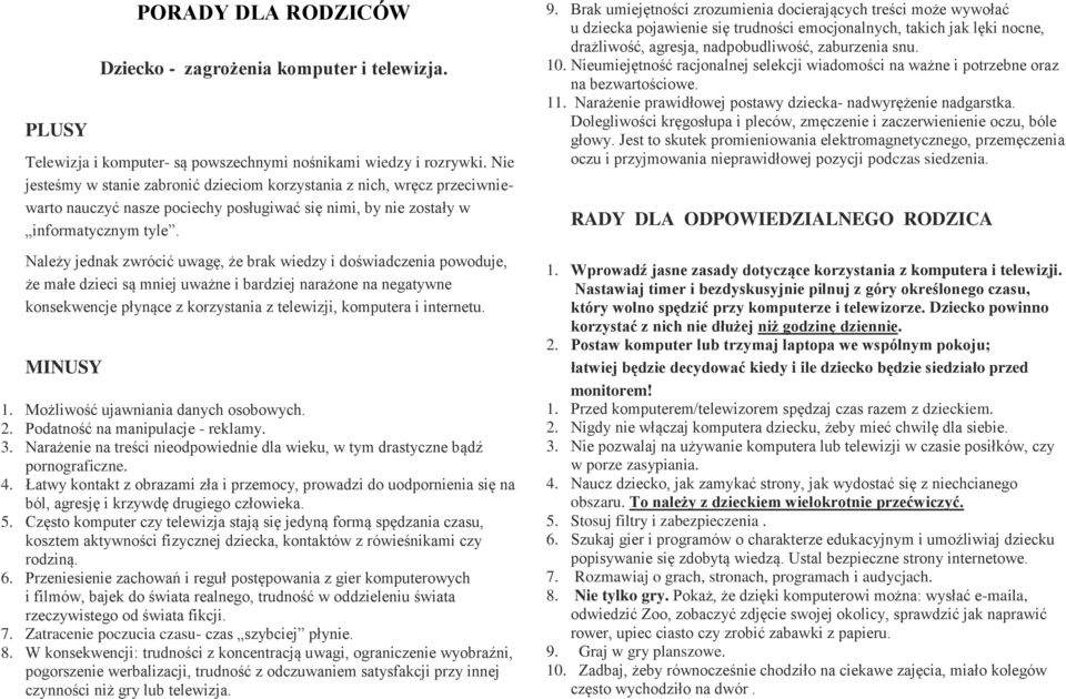 Należy jednak zwrócić uwagę, że brak wiedzy i doświadczenia powoduje, że małe dzieci są mniej uważne i bardziej narażone na negatywne konsekwencje płynące z korzystania z telewizji, komputera i