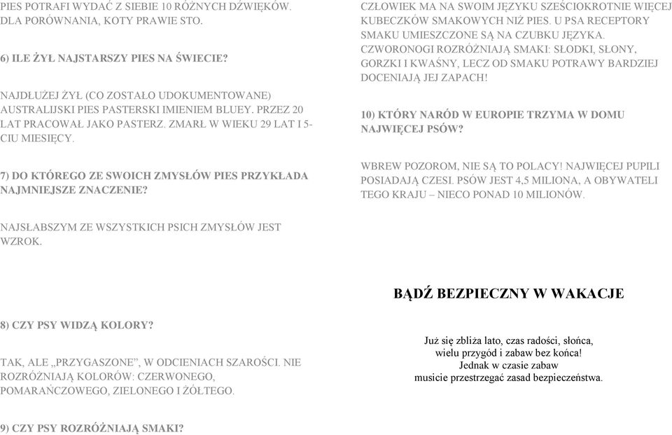 7) DO KTÓREGO ZE SWOICH ZMYSŁÓW PIES PRZYKŁADA NAJMNIEJSZE ZNACZENIE? CZŁOWIEK MA NA SWOIM JĘZYKU SZEŚCIOKROTNIE WIĘCEJ KUBECZKÓW SMAKOWYCH NIŻ PIES.