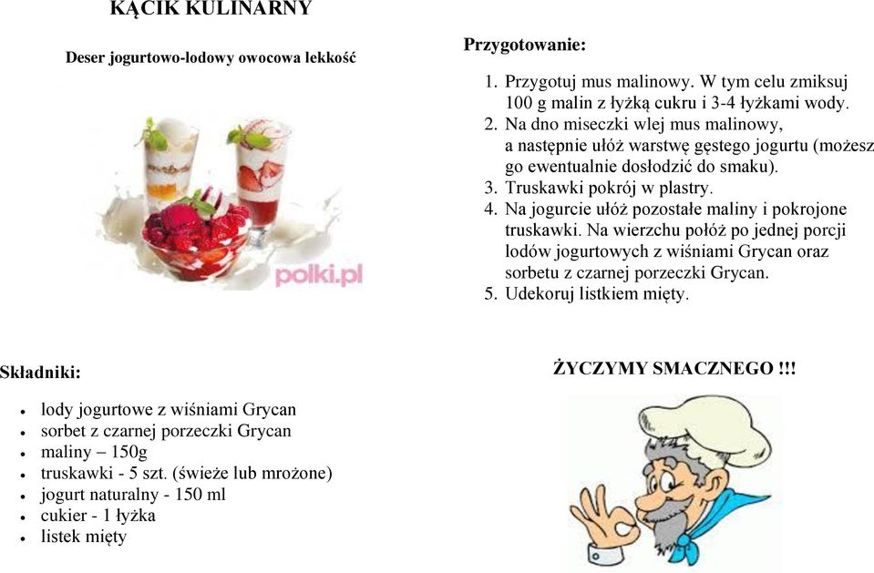 Na jogurcie ułóż pozostałe maliny i pokrojone truskawki. Na wierzchu połóż po jednej porcji lodów jogurtowych z wiśniami Grycan oraz sorbetu z czarnej porzeczki Grycan. 5.