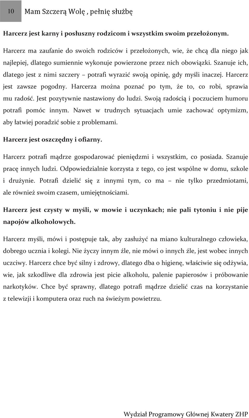 Szanuje ich, dlatego jest z nimi szczery potrafi wyrazić swoją opinię, gdy myśli inaczej. Harcerz jest zawsze pogodny. Harcerza można poznać po tym, że to, co robi, sprawia mu radość.