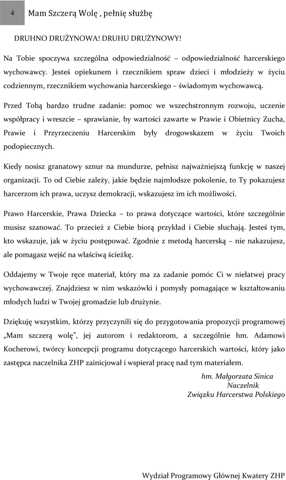 Przed Tobą bardzo trudne zadanie: pomoc we wszechstronnym rozwoju, uczenie współpracy i wreszcie sprawianie, by wartości zawarte w Prawie i Obietnicy Zucha, Prawie i Przyrzeczeniu Harcerskim były