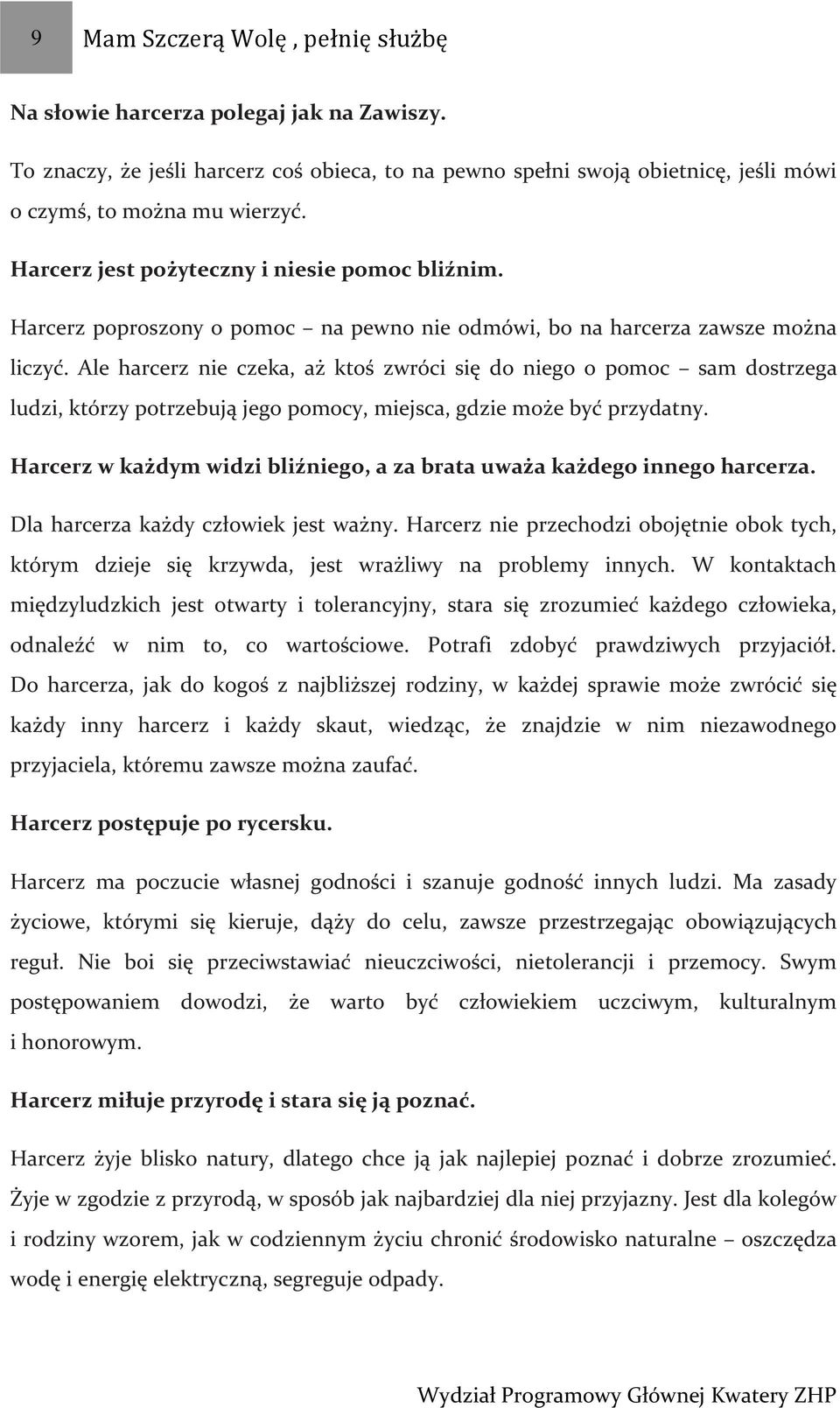 Ale harcerz nie czeka, aż ktoś zwróci się do niego o pomoc sam dostrzega ludzi, którzy potrzebują jego pomocy, miejsca, gdzie może być przydatny.