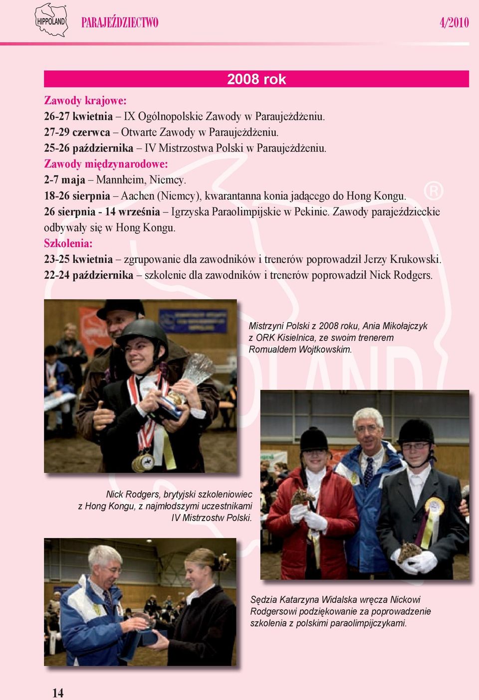 26 sierpnia - 14 września Igrzyska Paraolimpijskie w Pekinie. Zawody parajeździeckie odbywały się w Hong Kongu.