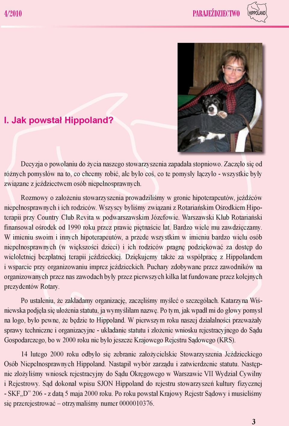 Rozmowy o założeniu stowarzyszenia prowadziliśmy w gronie hipoterapeutów, jeźdźców niepełnosprawnych i ich rodziców.