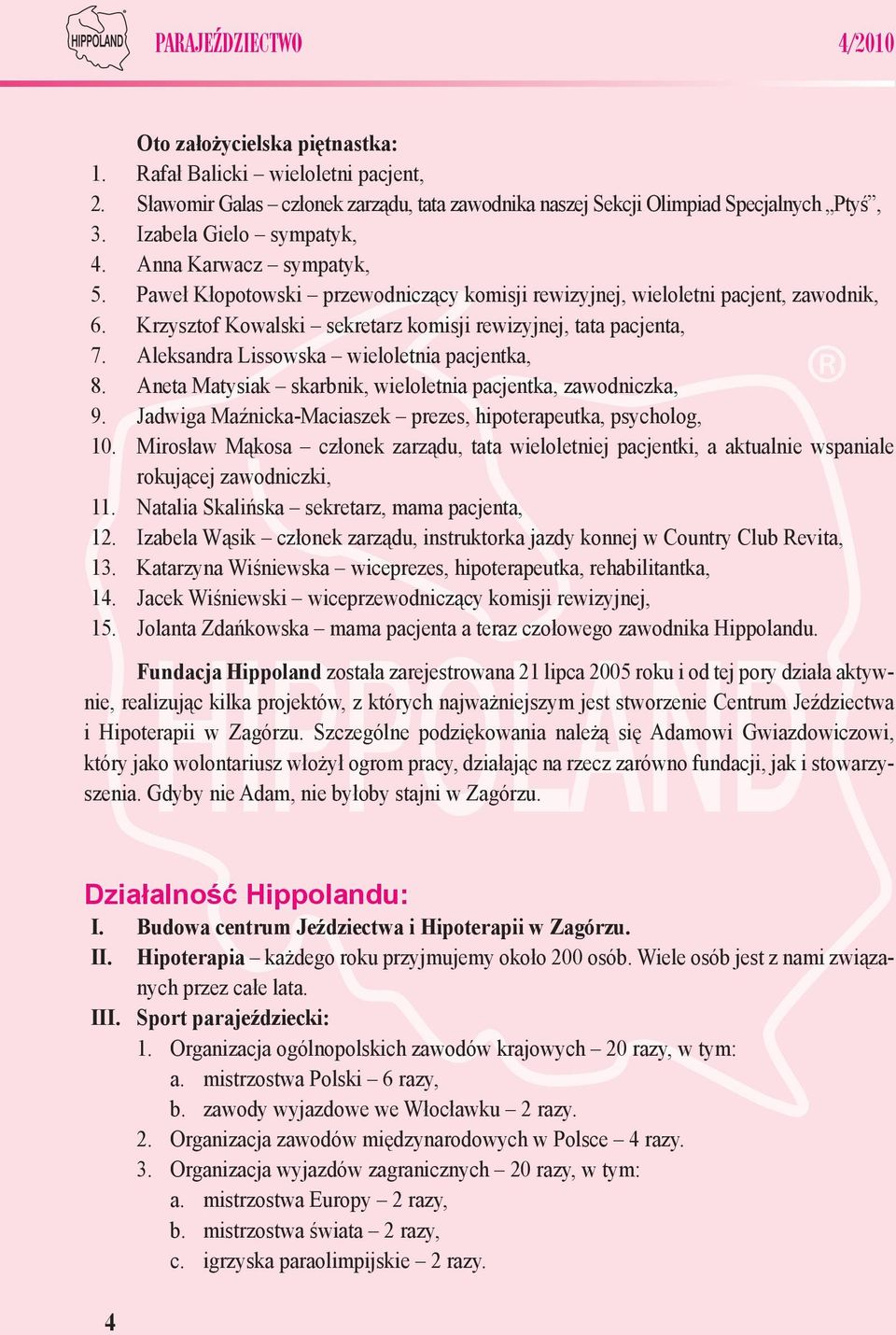 Krzysztof Kowalski sekretarz komisji rewizyjnej, tata pacjenta, 7. Aleksandra Lissowska wieloletnia pacjentka, 8. Aneta Matysiak skarbnik, wieloletnia pacjentka, zawodniczka, 9.