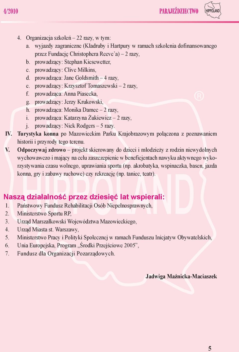 prowadzący: Jerzy Krukowski, h. prowadząca: Monika Damec 2 razy, i. prowadząca: Katarzyna Żukiewicz 2 razy, j. prowadzący: Nick Rodgers 5 razy. IV.