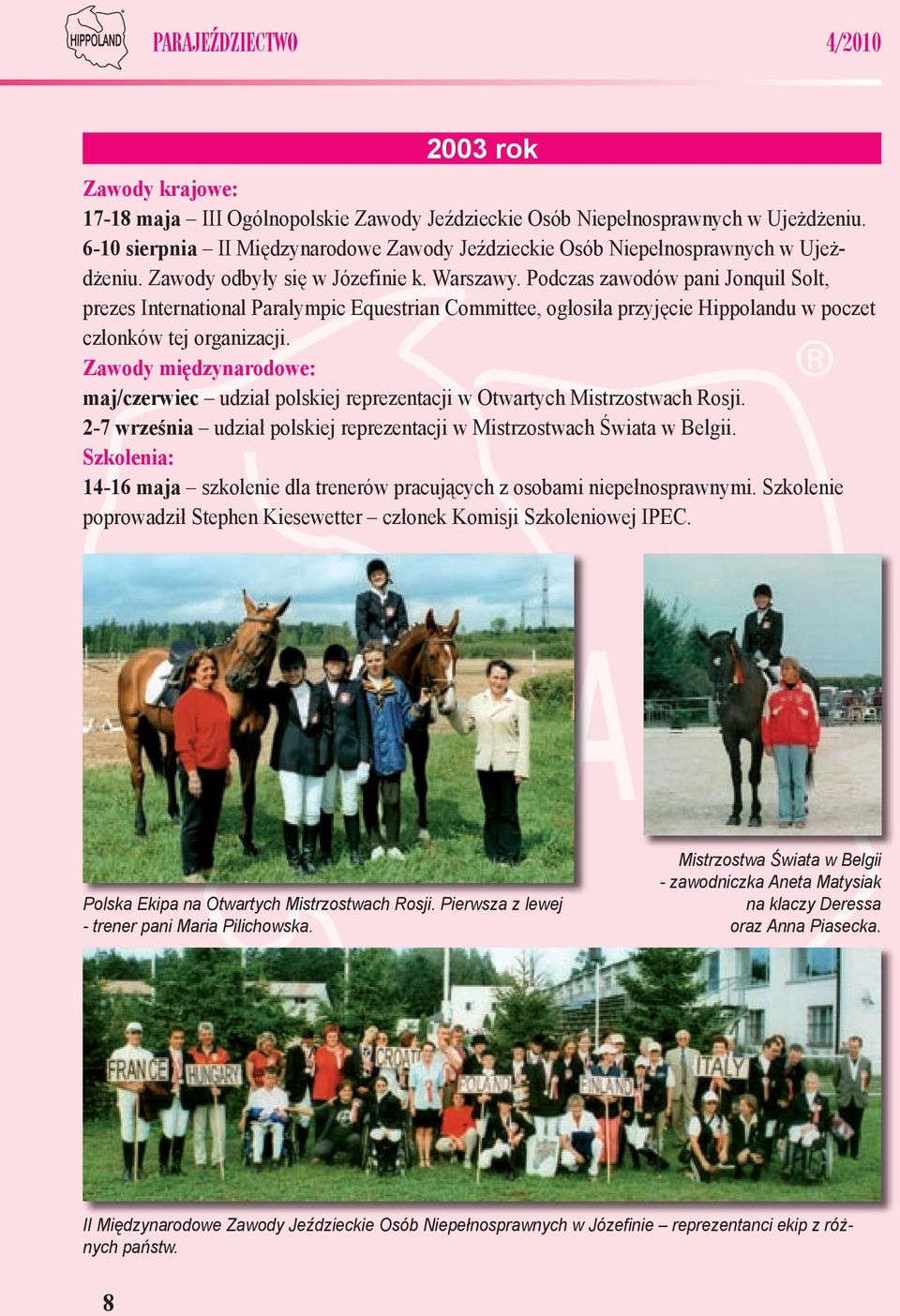 Podczas zawodów pani Jonquil Solt, prezes International Paralympic Equestrian Committee, ogłosiła przyjęcie Hippolandu w poczet członków tej organizacji.