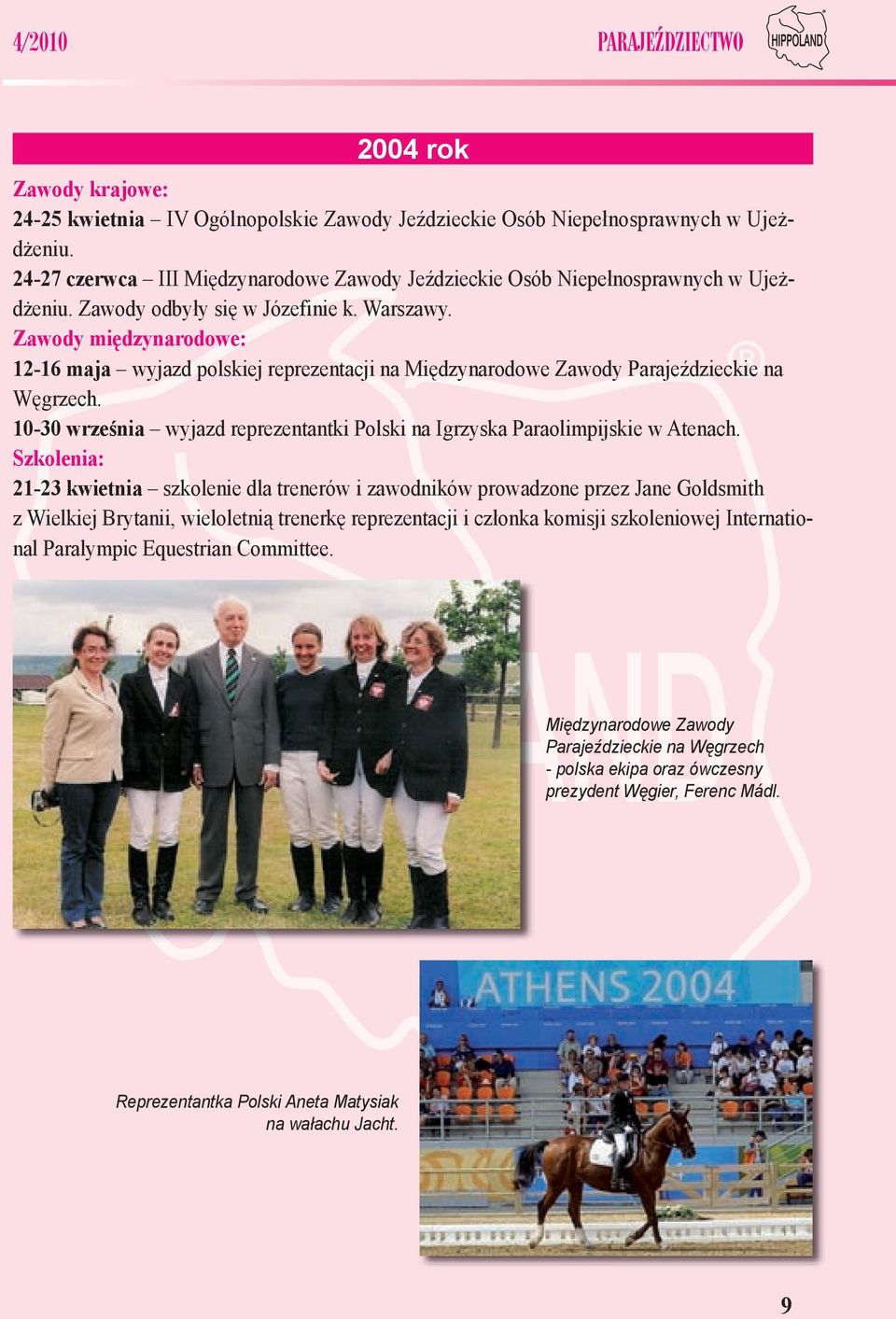 Zawody międzynarodowe: 12-16 maja wyjazd polskiej reprezentacji na Międzynarodowe Zawody Parajeździeckie na Węgrzech. 10-30 września wyjazd reprezentantki Polski na Igrzyska Paraolimpijskie w Atenach.
