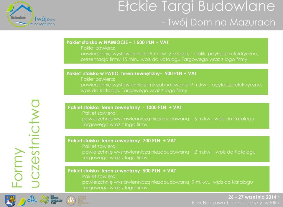 , przyłącze elektryczne, wpis do Katalogu Targowego wraz z logo firmy Pakiet stoisko teren zewnętrzny - 1000 PLN + VAT powierzchnię wystawienniczą niezabudowaną 16 m.kw.