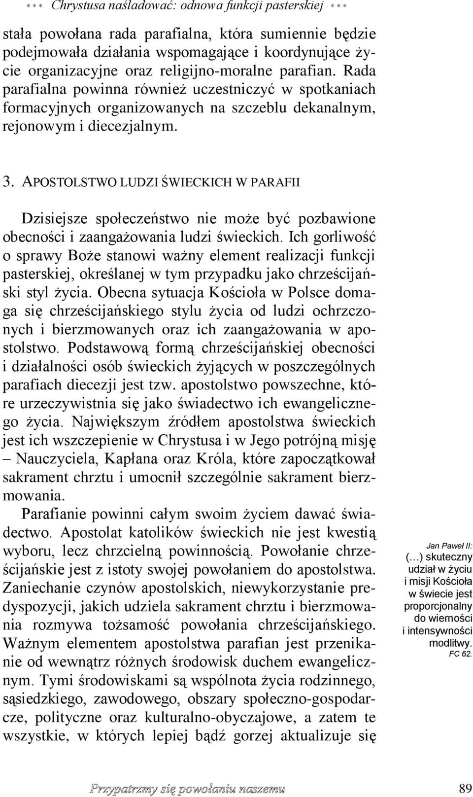 APOSTOLSTWO LUDZI ŚWIECKICH W PARAFII Dzisiejsze społeczeństwo nie może być pozbawione obecności i zaangażowania ludzi świeckich.